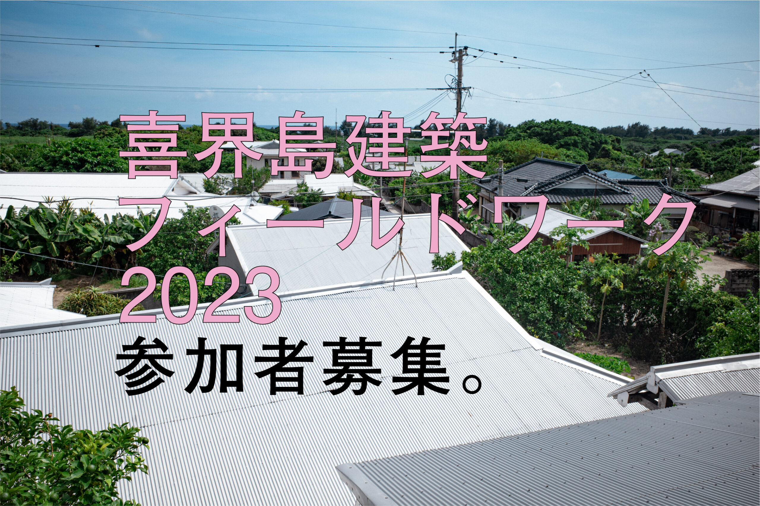喜界島建築フィールドワーク2023 公募開始のお知らせ